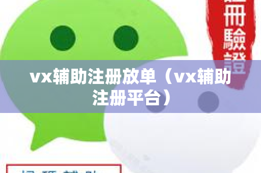 vx辅助注册放单（vx辅助注册平台）