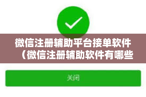 微信注册辅助平台接单软件（微信注册辅助软件有哪些）
